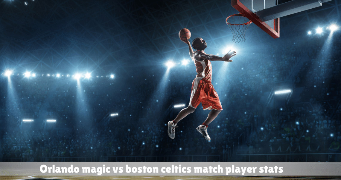 orlando magic vs boston celtics match player stats